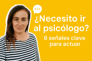 Cuándo acudir al psicólog. Te explico 6 clave