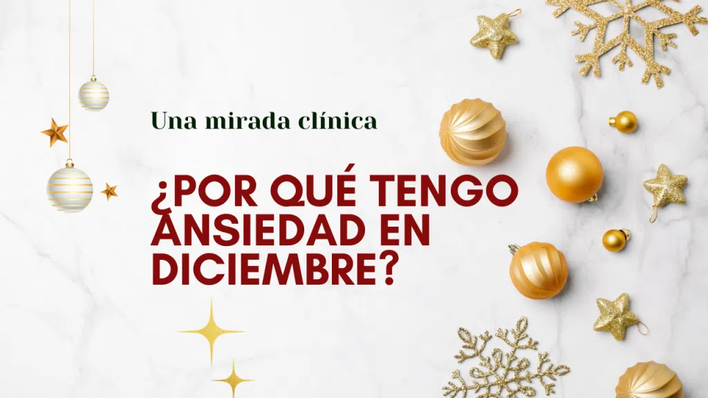 Ansiedad en diciembre: Una mirada clínica para estas fiestas