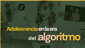 Adolescencia en la era del algoritmo